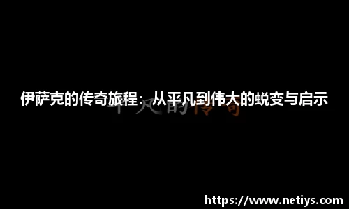 伊萨克的传奇旅程：从平凡到伟大的蜕变与启示