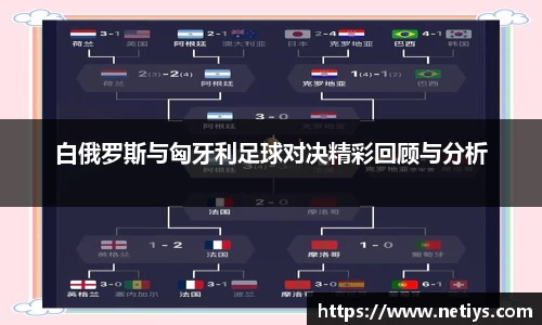 白俄罗斯与匈牙利足球对决精彩回顾与分析