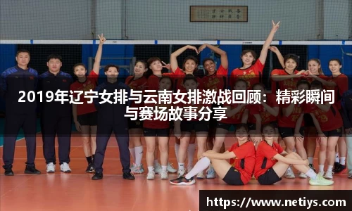 2019年辽宁女排与云南女排激战回顾：精彩瞬间与赛场故事分享