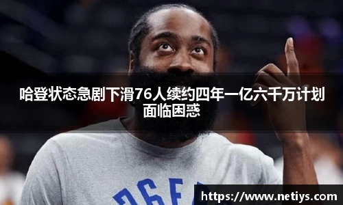 哈登状态急剧下滑76人续约四年一亿六千万计划面临困惑