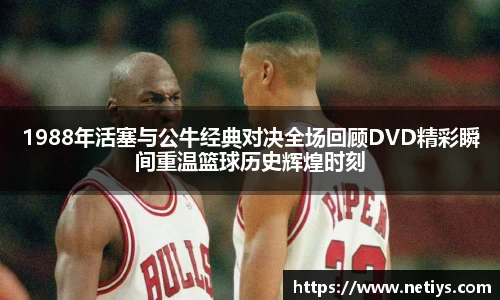 1988年活塞与公牛经典对决全场回顾DVD精彩瞬间重温篮球历史辉煌时刻