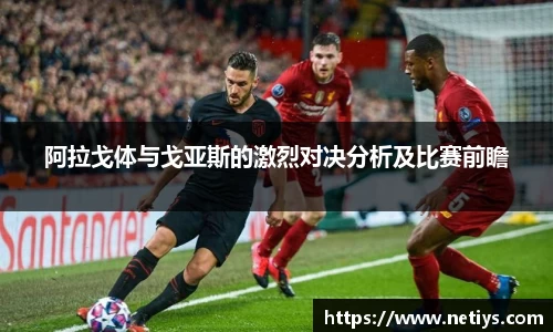 阿拉戈体与戈亚斯的激烈对决分析及比赛前瞻